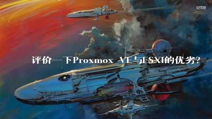 评价一下Proxmox VE与ESXi的优劣？
